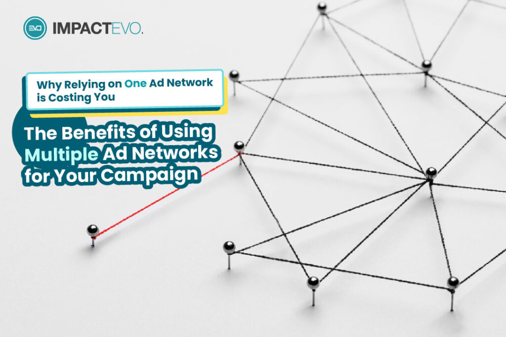 Why Relying on One Ad Network is Costing You: The Benefits of Using Multiple Ad Networks for Your Campaign