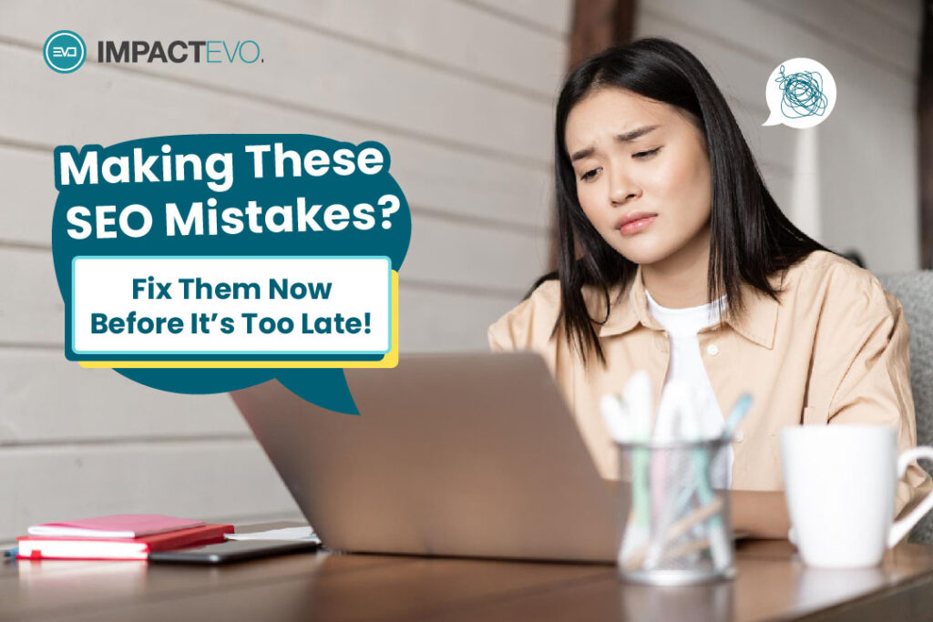 Making These SEO Mistakes? Fix Them Now Before It’s Too Late!